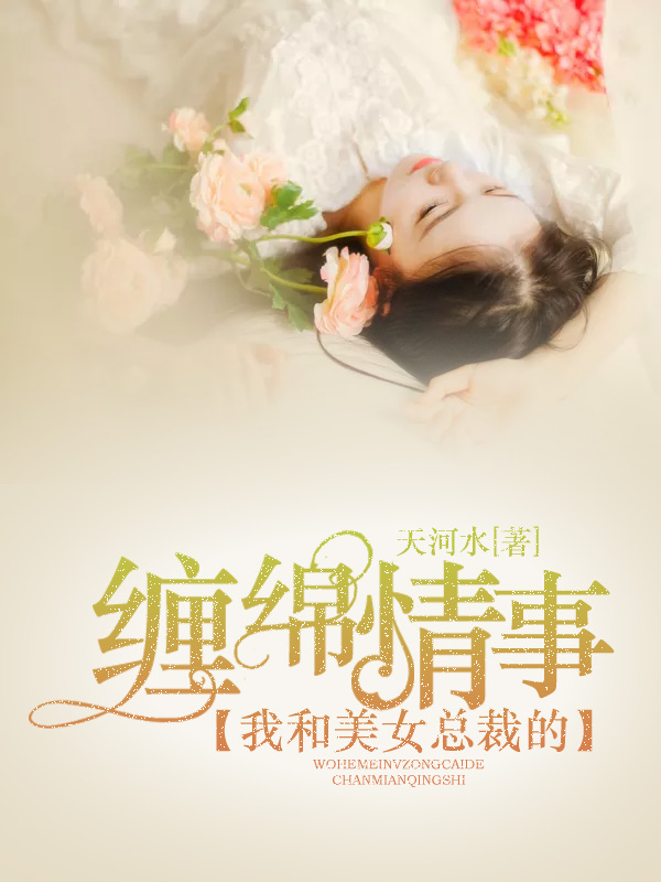 我和美女总裁的缠绵情事短剧